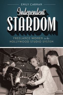 Independent Stardom Freelance Women in the Hollywood Studio System  9781477307816 Front Cover