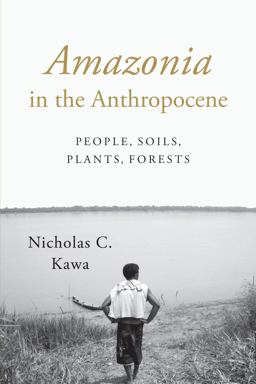 Amazonia in the Anthropocene People, Soils, Plants, Forests  9781477308448 Front Cover