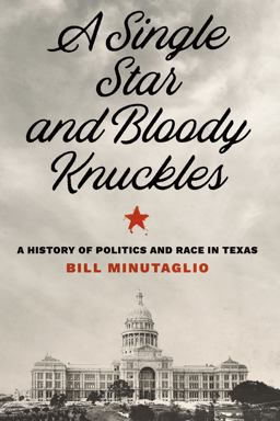 Single Star and Bloody Knuckles A History of Politics and Race in Texas  9781477310366 Front Cover