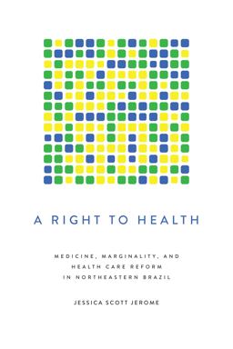 Right to Health Medicine, Marginality, and Health Care Reform in Northeastern Brazil  9781477311318 Front Cover
