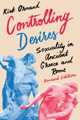 Controlling Desires Sexuality in Ancient Greece and Rome 2nd 9781477311455 Front Cover