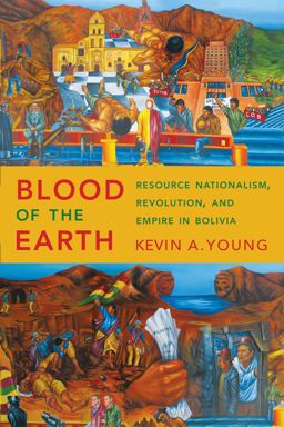 Blood of the Earth Resource Nationalism, Revolution, and Empire in Bolivia  9781477311653 Front Cover