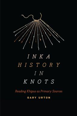 Inka History in Knots Reading Khipus As Primary Sources  9781477311998 Front Cover