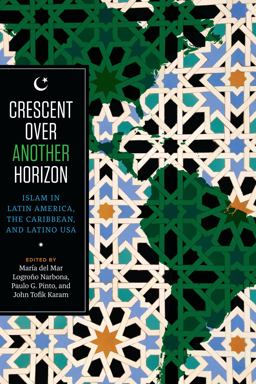 Crescent over Another Horizon Islam in Latin America, the Caribbean, and Latino USA  9781477312186 Front Cover