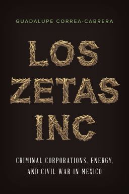 Los Zetas Inc Criminal Corporations, Energy, and Civil War in Mexico  9781477312759 Front Cover