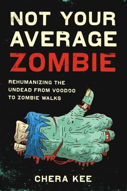 Not Your Average Zombie Rehumanizing the Undead from Voodoo to Zombie Walks  9781477313305 Front Cover