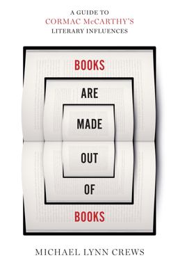 Books Are Made Out of Books A Guide to Cormac Mccarthy's Literary Influences  9781477313480 Front Cover