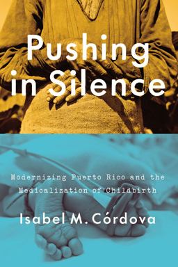 Pushing in Silence Modernizing Puerto Rico and the Medicalization of Childbirth  9781477314128 Front Cover