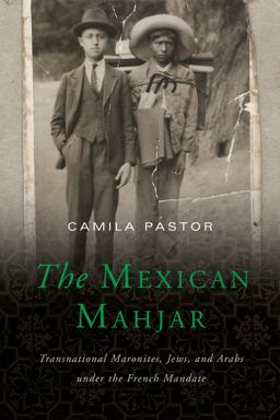 Mexican Mahjar Transnational Maronites, Jews, and Arabs under the French Mandate  9781477314623 Front Cover