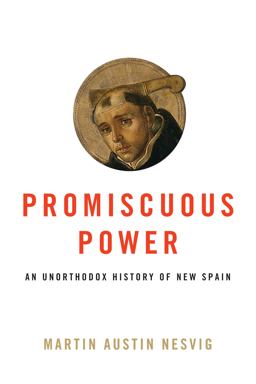 Promiscuous Power An Unorthodox History of New Spain  9781477315828 Front Cover