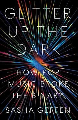 Glitter up the Dark How Pop Music Broke the Binary  9781477318782 Front Cover