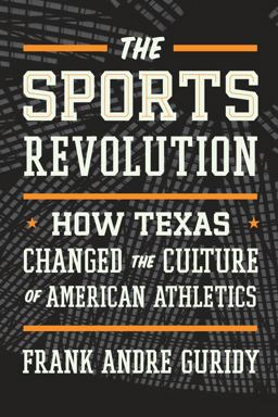 Sports Revolution How Texas Changed the Culture of American Athletics  9781477321836 Front Cover