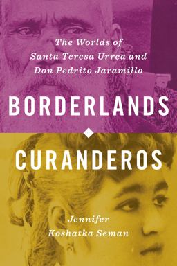 Borderlands Curanderos The Worlds of Santa Teresa Urrea and Don Pedrito Jaramillo  9781477321928 Front Cover