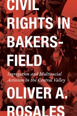 Civil Rights in Bakersfield Segregation and Multiracial Activism in the Central Valley  9781477329597 Front Cover