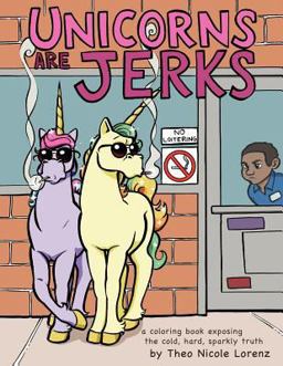 Unicorns Are Jerks A Coloring Book Exposing the Cold, Hard, Sparkly Truth  9781477468524 Front Cover