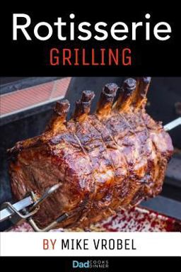 Rotisserie Grilling 50 Recipes for Your Grill's Rotisserie  9781477539941 Front Cover