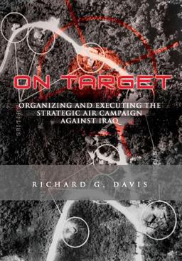 On Target: Organizing and Executing the Strategic Air Campaign Against Iraq On Target: Organizing and Executing the Strategic Air Campaign Against Iraq