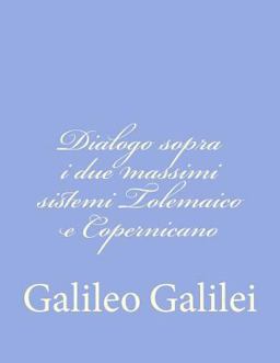 Dialogo Sopra I Due Massimi Sistemi Tolemaico e Copernicano Dialogo Sopra I Due Massimi Sistemi Tolemaico e Copernicano
