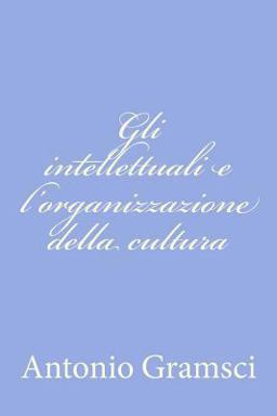 Gli Intellettuali e l'organizzazione Della Cultura