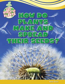 How Do Plants Make and Spread Their Seeds? How Do Plants Make and Spread Their Seeds?