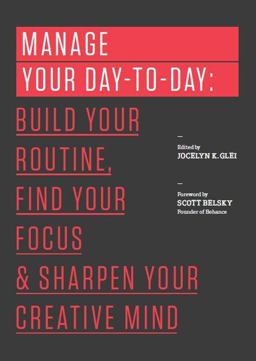 Manage Your Day-To-Day Build Your Routine, Find Your Focus, and Sharpen Your Creative Mind  9781477800676 Front Cover