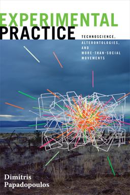 Experimental Practice Technoscience, Alterontologies, and More-Than-Social Movements  9781478000846 Front Cover