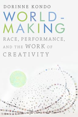 Worldmaking Race, Performance, and the Work of Creativity  9781478000945 Front Cover