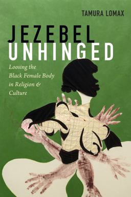 Jezebel Unhinged Loosing the Black Female Body in Religion and Culture  9781478001072 Front Cover