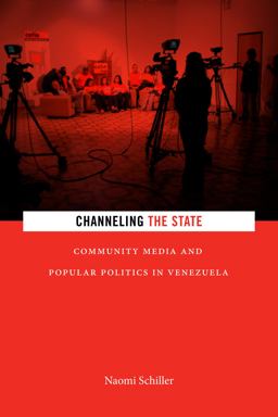 Channeling the State Community Media and Popular Politics in Venezuela  9781478001119 Front Cover