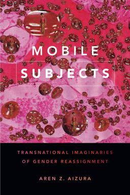 Mobile Subjects Transnational Imaginaries of Gender Reassignment  9781478001560 Front Cover