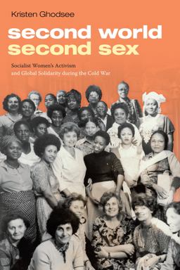 Second World, Second Sex Socialist Women's Activism and Global Solidarity During the Cold War  9781478001812 Front Cover