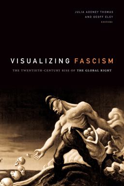 Visualizing Fascism The Twentieth-Century Rise of the Global Right  9781478003762 Front Cover