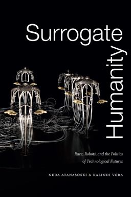 Surrogate Humanity Race, Robots, and the Politics of Technological Futures  9781478003861 Front Cover