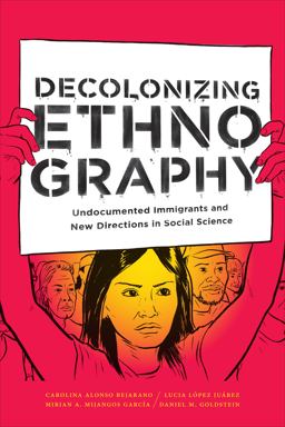 Decolonizing Ethnography Undocumented Immigrants and New Directions in Social Science  9781478003953 Front Cover