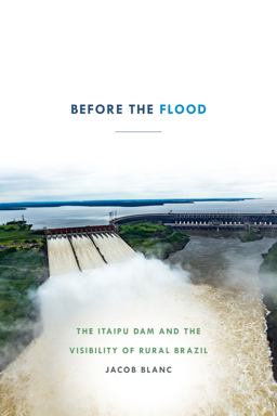 Before the Flood The Itaipu Dam and the Visibility of Rural Brazil  9781478004899 Front Cover