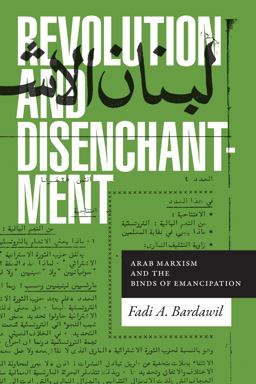 Revolution and Disenchantment Arab Marxism and the Binds of Emancipation  9781478006756 Front Cover