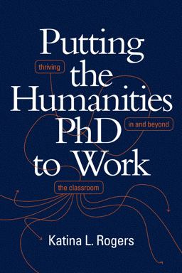 Putting the Humanities PhD to Work Thriving in and Beyond the Classroom  9781478009542 Front Cover