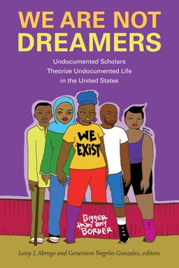 We Are Not Dreamers Undocumented Scholars Theorize Undocumented Life in the United States  9781478010838 Front Cover