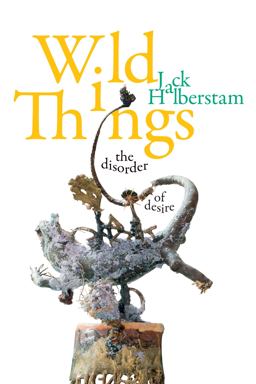 Wild Things The Disorder of Desire  9781478011088 Front Cover