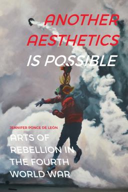 Another Aesthetics Is Possible Arts of Rebellion in the Fourth World War  9781478011255 Front Cover