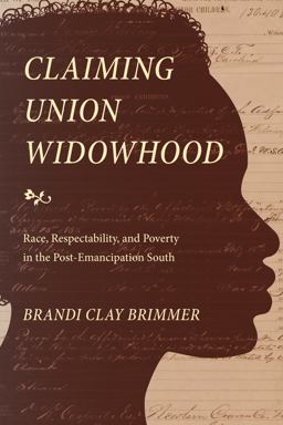 Claiming Union Widowhood Race, Respectability, and Poverty in the Post-Emancipation South  9781478011323 Front Cover