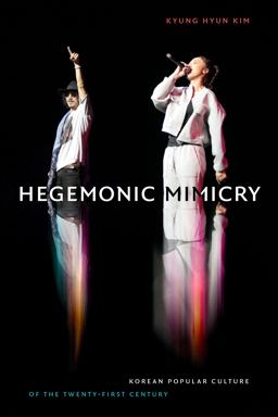 Hegemonic Mimicry Korean Popular Culture of the Twenty-First Century  9781478014492 Front Cover