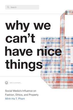 Why We Can't Have Nice Things Social Media's Influence on Fashion, Ethics, and Property  9781478018612 Front Cover