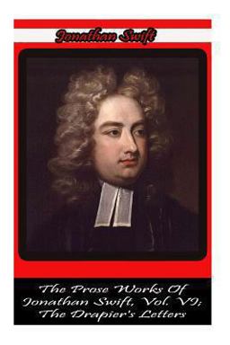 The Prose Works of Jonathan Swift, Vol. VI; the Drapier's Letters