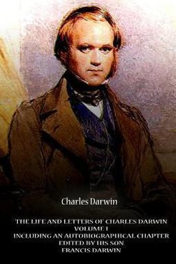 The Life and Letters of Charles Darwin Volume I Including an Autobiographical Ch The Life and Letters of Charles Darwin Volume I Including an Autobiographical Ch