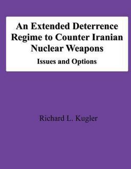 An Extended Deterrence Regime to Counter Iranian Nuclear Weapons: Issues and Options An Extended Deterrence Regime to Counter Iranian Nuclear Weapons: Issues and Options
