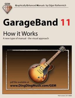 GarageBand 11 - How It Works A New Type of Manual - the Visual Approach  9781478236962 Front Cover