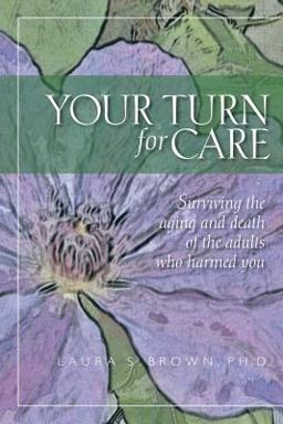 Your Turn for Care: Surviving the Aging and Death of the Adults Who Harmed You