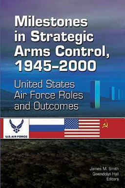 Milestones in Strategic Arms Control, 1945-2000, United States Air Force Roles and Outcomes