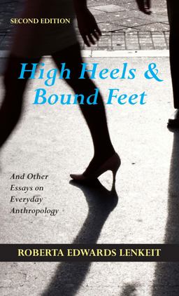 High Heels and Bound Feet And Other Essays on Everyday Anthropology 2nd 9781478637684 Front Cover